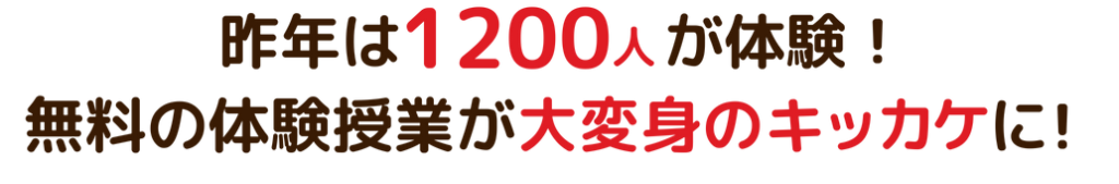 昨年は1200人が体験！無料の体験授業が大変身のキッカケに！