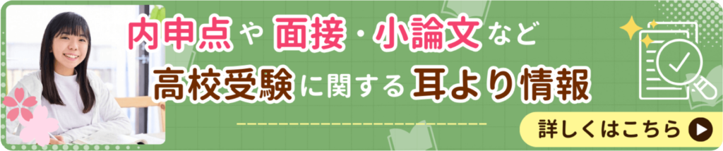 内申点や面接・小論文など高校受験に関する耳寄り情報公開中！詳しくはこちらから