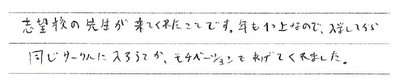 志望校の先生が来てくれたことです。年も1つ上なので、入学してから同じサークルに入ろうとか、モチベーションをあげてくれました。