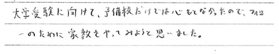 大学受験に向けて、予備校だけでは心もとなかったので、フォローのために家庭教師をやってみようと思いました。