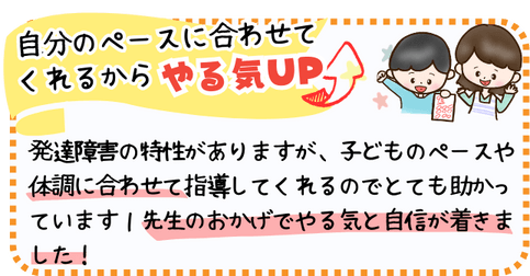 自分のペースに合わせてくれるからやる気UP！発達障害の特性がありますが、子どものペースや体調に合わせて指導してくれるのでとても助かっています！先生のおかげでやる気と自信が付きました！