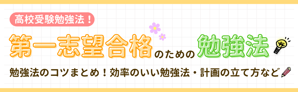 高校受験勉強法！第一志望合格のための勉強法。勉強法のコツまとめ！効率のいい勉強法・計画の立て方など