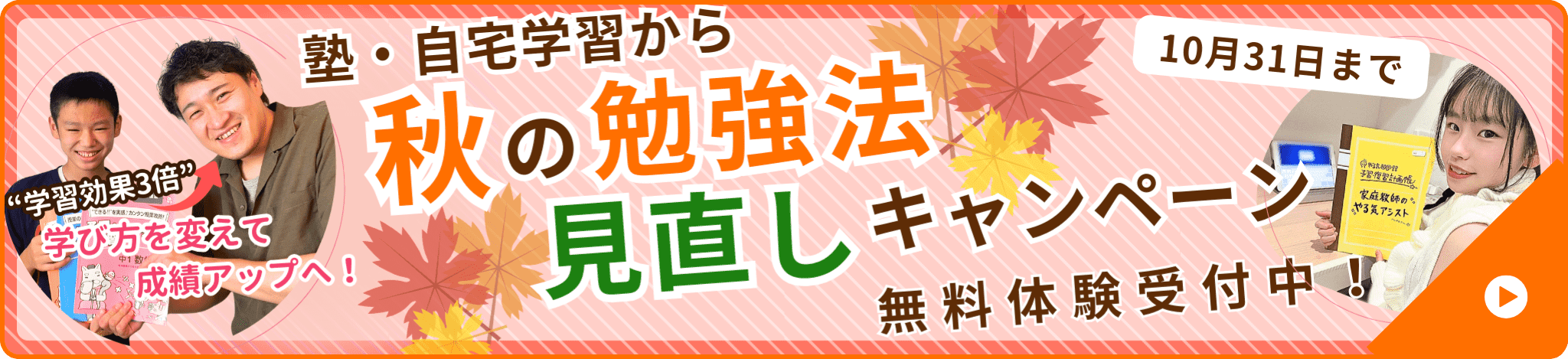 家庭教師のやる気アシストでは、10月31日まで「塾・自宅学習から秋の勉強法見直しキャンペーン」を実施しています。学習効果3倍！学び方を変えて成績アップへ！無料体験受付中です。