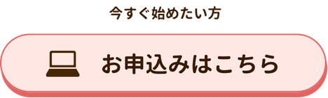 今すぐ始めたい方へ、お申し込みはこちらから