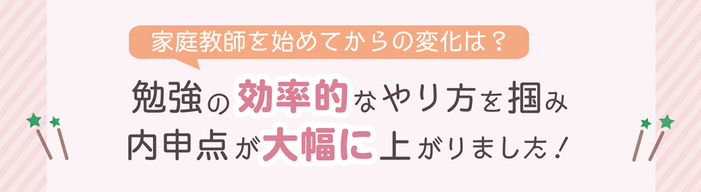 家庭教師を始めてからの変化は？　勉強の効率的なやり方を掴み内申点が大幅に上がりました！