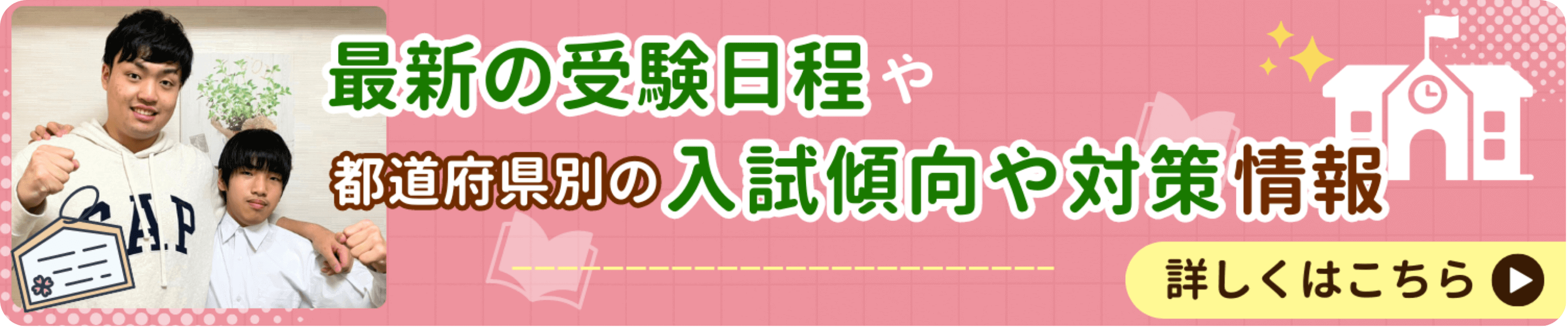 最新の受験日程や府県別の入試傾向や対策情報について詳しくはこちらから