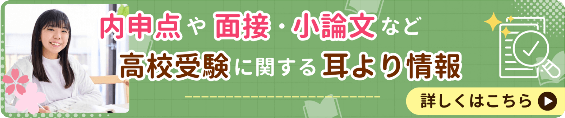 内申点や面接・小論文など高校受験に関する耳寄り情報公開中！詳しくはこちらから