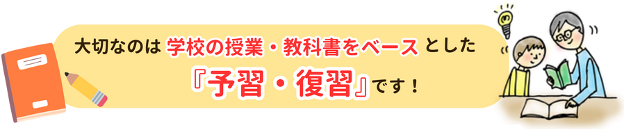 大切なのは学校の授業・教科書をベースとした予習・復習です！