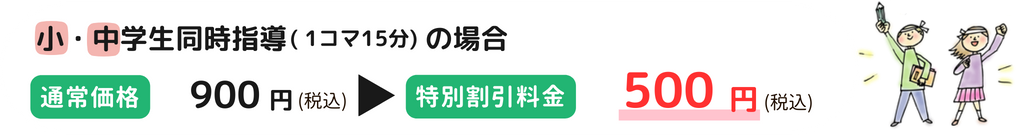 小・中同時指導（1コマ15分）、通常900円(税込)→特別料金500円(税込)