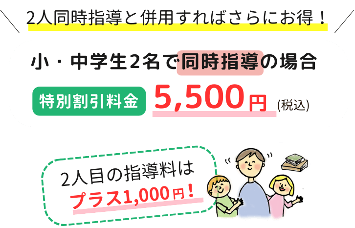 小・中学生2名で同時始動の場合、特別割引料金5,500円(税込)、2人目の指導料はプラス1,000円！