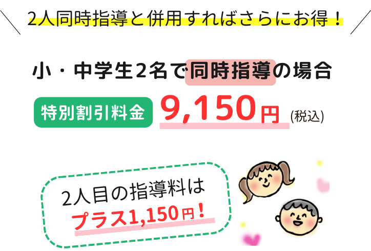 小・中学生2名で同時始動の場合、特別割引料金9,150円(税込)、2人目の指導料はプラス1,150円！