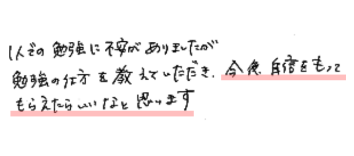 1人での勉強に不安がありましたが、勉強の仕方を教えていただき、今後、自信をもってもらえたらいいなと思います。