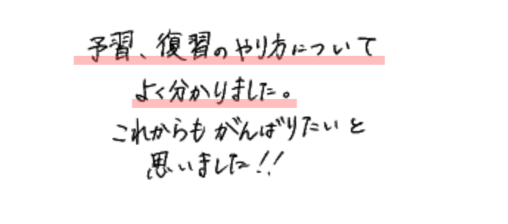 予習、復習のやり方についてよく分かりました。
これからもがんばりたいと思いました！！