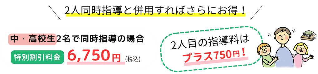 中・高校生2名で同時始動の場合、特別割引料金6,750円(税込)、2人目の指導料はプラス750円！