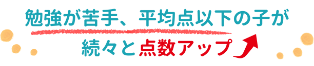 勉強が苦手、平均点以下の子が続々と点数アップ