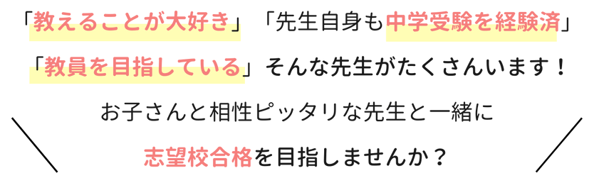 「教えることが大好き」「先生自身も中学受験を経験済」「教員を目指している」そんな先生がたくさんいます！お子さんと相性ピッタリな先生と一緒に志望校合格を目指しませんか？