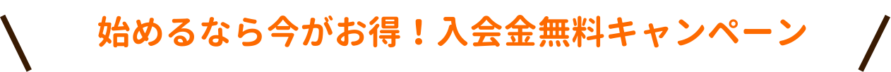 始めるなら今がお得！入会金無料キャンペーン